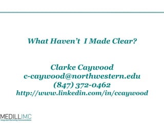 What Haven’t IMade Clear?Clarke Caywoodc-caywood@northwestern.edu(847) 372-0462http://www.linkedin.com/in/ccaywood