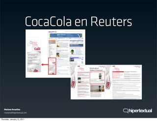 CocaCola en Reuters




   Mariano Amartino
   mariano@hipertextual.com

Thursday, January 13, 2011
 