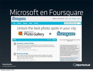 Microsoft en Foursquare




   Mariano Amartino
   mariano@hipertextual.com

Thursday, January 13, 2011
 