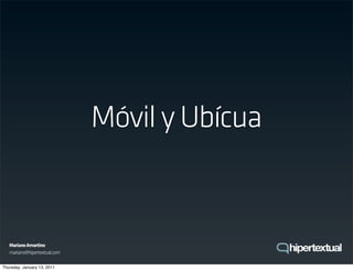Móvil y Ubícua


   Mariano Amartino
   mariano@hipertextual.com

Thursday, January 13, 2011
 