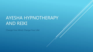 AYESHA HYPNOTHERAPY
AND REIKI
Change Your Mind, Change Your Life!
 