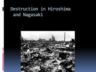 Destruction in Hiroshima
and Nagasaki
 