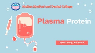 Ayesha Tariq / Roll N0#19
Plasma Protein
 