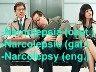 -Narcolepsia (cast.) -Narcolepsia (gal.) -Narcolepsy (eng.) 