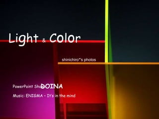 Light & Color shinichiro*'s photos  DOINA PowerPoint Show: Music: ENIGMA – It’s in the mind 