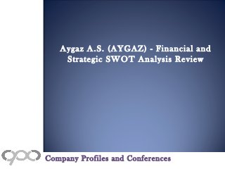 Aygaz A.S. (AYGAZ) - Financial and
Strategic SWOT Analysis Review
Company Profiles and Conferences
 