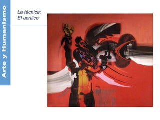 La técnica:
El acrílico
 