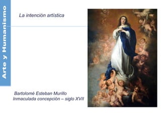 La intención artística
Bartolomé Esteban Murillo
Inmaculada concepción – siglo XVII
 