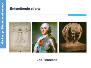 Entendiendo el arte
Las Técnicas
 