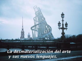 Siglo XX
La desmaterialización del arte
y sus nuevos lenguajes.
 
