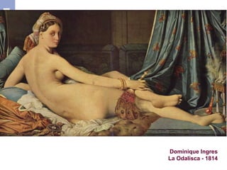 Siglos XVIII
Dominique Ingres
La Odalisca - 1814
 
