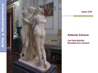 Siglos XVIII
Antonio Canova
Las tres gracias
Escultura en marmol
 