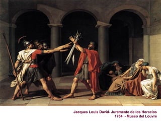 Siglos XVIII
Jacques Louis David- Juramento de los Horacios
1784 - Museo del Louvre
 