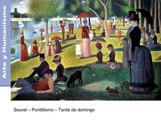 El Postimpresionismo
Seurat – Puntillismo – Tarde de domingo
Siglo XIX y XX
 