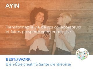 Transformez la vie de vos collaborateurs
et faites prospérer votre entreprise
Bien-Être créatif & Santé d’entreprise
BEST@WORK
 