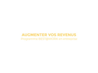 AUGMENTER VOS REVENUS
Programme BEST@WORK en entreprise
 