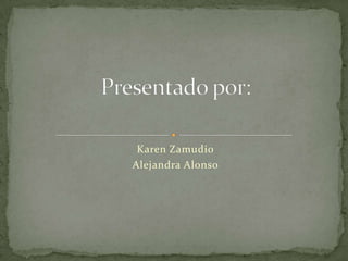 Karen Zamudio
Alejandra Alonso
 