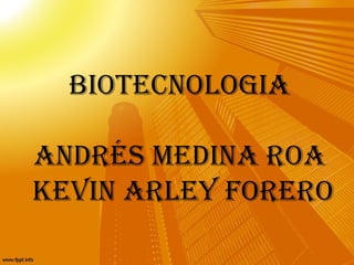 Biotecnologia
andrés medina roa
KeVin arleY Forero

 