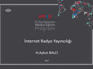 İnternet Radyo Yayıncılığı
H.Aykut BALCI
2017
 