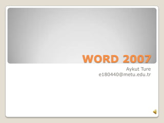 WORD 2007
Aykut Ture
e180440@metu.edu.tr

 
