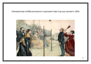 8
Championship in1948 and women’s equivalent Uber Cup was started in 1954.
 