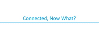 Connected, Now What?
 