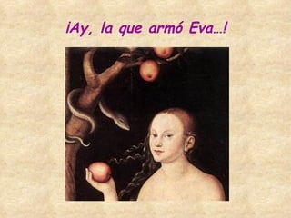 ¡Ay, la que armó Eva…!
 