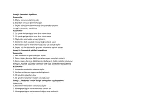 Amaç 8. Nesneleri ölçebilme
Kazanımlar
1. Ölçme sonucunu tahmin eder
2. Standart olmayan birimlerle ölçer
3. Ölçme sonuçlarını tahmin ettiği sonuçlarla karşılaştırır
Amaç 9. Nesneleri sayabilme
Kazanımlar
1. 20 içinde ileriye doğru birer birer ritmik sayar
2. 10 içinde geriye doğru birer birer ritmik sayar
3. Söylenilen sayı kadar nesneyi gösterir.
4. Gösterilen belli sayıdaki nesneyi doğru olarak sayar
5. Nesneleri sayarak miktarlarını aza yada çok olarak söyler
6. Sayıca 10' dan az olan bir gruptaki nesnelerin sayısını söyler
Amaç 10. Geometrik şekilleri tanıyabilme
Kazanımlar
1. Her nesnenin bir şekli olduğunu söyler
2. Daire, üçgen, kare ve dikdörtgene benzeyen nesneleri gösterir
3. Daire, üçgen, kare ve dikdörtgenleri kullanarak farklı modeller oluşturur
Amaç 11. Günlük yaşamda kullanılan belli başlı sembolleri tanıyabilme
Kazanımlar
1. Gösterilen sembolün anlamını söyler
2. Verilen açıklamaya uygun sembolü gösterir
3. 10 içindeki rakamları okur
4. 10 içindeki rakamları modele bakarak yazar
Amaç 12. Mekanda konum ile ilgili yönergeleri uygulayabilme
Kazanımlar
1. Nesnenin mekandaki konumunu söyler
2. Yönergeye uygun olarak mekanda konum alır
3. Yönergeye uygun olarak nesneyi doğru yere yerleştirir
 