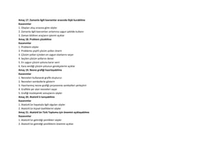 Amaç 17. Zamanla ilgili kavramlar arasında ilişki kurabilme
Kazanımlar
1. Olayları oluş sırasına göre söyler
2. Zamanla ilgili kavramları anlamına uygun şekilde kullanır
3. Zaman bildiren araçların işlevini açıklar
Amaç 18. Problem çözebilme
Kazanımlar
1. Problemi söyler
2. Probleme çeşitli çözüm yolları önerir
3. Çözüm yolları içinden en uygun olanlarını seçer
4. Seçilen çözüm yollarını dener
5. En uygun çözüm yoluna karar verir
6. Kara verdiği çözüm yolunun gerekçelerini açıklar
Amaç 19. Nesne grafiği hazırlayabilme
Kazanımlar
1. Nesneleri kullanarak grafik oluşturur.
2. Nesneleri sembollerle gösterir
3. Hazırlanmış nesne grafiği çerçevesine sembolleri yerleştirir
4. Grafikte yer alan nesneleri sayar
5. Grafiği inceleyerek sonuçlarını söyler
Amaç 20. Atatürk'ü tanıyabilme
Kazanımlar
1. Atatürk'ün hayatıyla ilgili olguları söyler
2. Atatürk'ün kişisel özelliklerini söyler
Amaç 21. Atatürk'ün Türk Toplumu için önemini açıklayabilme
Kazanımlar
1. Atatürk'ün getirdiği yenilikleri söyler
2. Atatürk'ün getirdiği yeniliklerin önemini açıklar
 