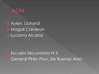  Aylen Lichardi
 Magali Calderon
 Luciana Alcaraz




 Escuela Secundaria N 3
 General Pirán Prov. De Buenos Aires
 