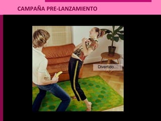 CAMPAÑA PRE-LANZAMIENTO
Divertido…
 