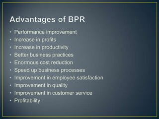 • Performance improvement
• Increase in profits
• Increase in productivity
• Better business practices
• Enormous cost reduction
• Speed up business processes
• Improvement in employee satisfaction
• Improvement in quality
• Improvement in customer service
• Profitability
 