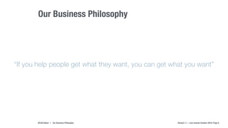 AYLIN Global | Our Business Philosophy Version 1.1 – Last revised: October 2016 | Page 6
“If you help people get what they want, you can get what you want”
Our Business Philosophy
 