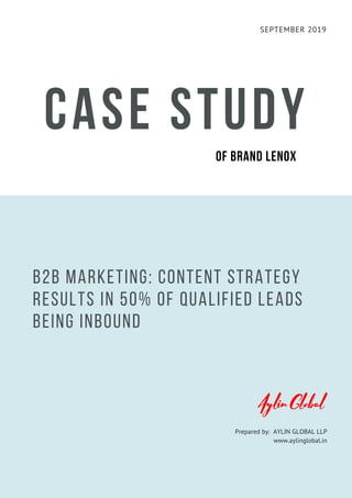 SEPTEMBER 2019
CASE STUDY
B2B Marketing: Content strategy
results in 50% of qualified leads
being inbound
Prepared by: AYLIN GLOBAL LLP
www.aylinglobal.in
OF BRAND LENOX
 