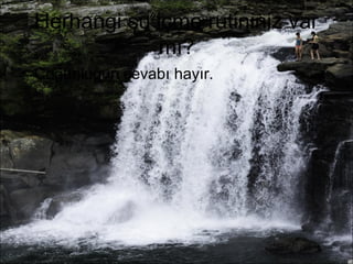 Herhangi su içme rutininiz var 
mı? 
• Çoğunluğun cevabı hayır. 
 