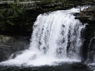 Evinizde su arıtma cihazı var mı? 
• Çoğunluk hayır 
• Birkaç kişi evet 
 