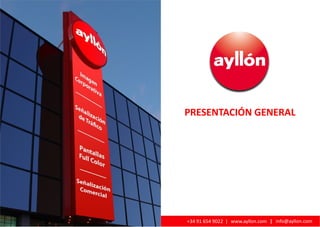 PRESENTACIÓN GENERAL




© Ayllón 2010 - Presentación General   +34 91 654 9022 | www.ayllon.com | info@ayllon.com
 