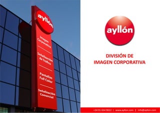 DIVISIÓN DE
                                                 IMAGEN CORPORATIVA




© Ayllón 2010 - Presentación Imagen Corporatva   +34 91 654 9022 | www.ayllon.com | info@ayllon.com
 