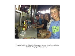 “I’m glad I got to participate in the program because it really proved to be
both life changing and eye-opening.”
 