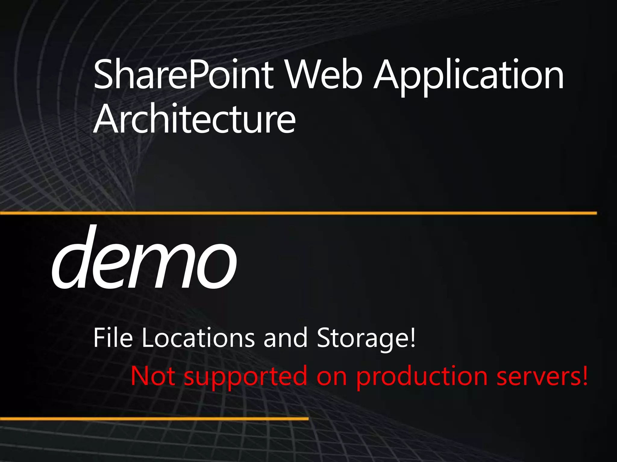SharePoint Web Application ArchitectureFile Locations and Storage!demoNot supported on production servers!
