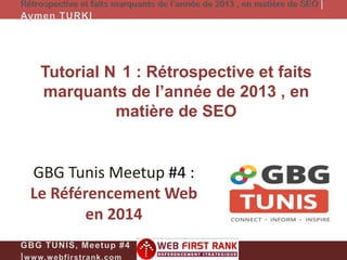 Tutorial N 1 : Rétrospective et faits
marquants de l’année de 2013 , en
matière de SEO

GBG Tunis Meetup #4 :
Le Référencement Web
en 2014

 