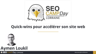 1#seocamp @LoukilAymen
Quick-wins pour accélérer son site web
 