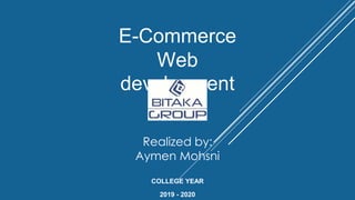 E-Commerce
Web
development
Realized by:
Aymen Mohsni
COLLEGE YEAR
2019 - 2020
 