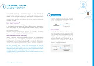 7Comment prévenir l’Absentéisme ?
1 QU’APPELLE-T-ON
L’ABSENTÉISME ?
Il convient de rappeler qu’ « absentéisme » ne veut pas dire « absence ». On
regroupe dans l’absence l’ensemble des arrêts, congés et autres droits des
salariés à ne pas être à leur poste ou plus généralement en subordination de
leur employeur. Ainsi l’absence englobe : les congés maternité / paternité,
les événements familiaux, les formations, les grèves, les arrêts maladies, les
accidents du travail…
Qu’est-ce que l’absentéisme ?
L’absentéisme est le terme utilisé pour désigner les absences associées
à un comportement du salarié qui, dans un autre contexte professionnel
ou un autre rapport au travail, n’aurait pas eu la même attitude. On parle
d’absentéisme lorsque la cause de l’absence devient un prétexte pour ne
pas revenir à son poste.
Ce terme concerne donc toutes les absences qui auraient pu être évitées
par une prévention adaptée de la part de l’employeur.
Quelle est notre définition de l’absentéisme ?
Depuis 10 ans que nos équipes d’experts travaillent sur l’absence dans
les entreprises, nous avons défini le périmètre de l’absentéisme sur les
critères et données existants. Pour Ayming, la mesure de l’absentéisme
doit englober les arrêts pour « maladie », pour « accident de travail » et de
« trajet », pour « maladie professionnelle » et les « absences injustifiées ».
On peut considérer qu’il y a une part incompressible et une part
compressible dans l’absentéisme. La part incompressible concerne l’état
de santé des salariés ou de leurs proches. La part compressible correspond
aux absences dont le motif est davantage lié au travail.
C’est sur cette part compressible que nous portons particulièrement notre
attention et nos actions.
Il n’existe aucune définition officielle du calcul
du taux d’absentéisme. Cependant, on peut le
calculer avec la formule suivante : 
Pour le baromètre…
Il existe 4 unités de temps  :  l’heure, le jour
ouvré (du lundi au vendredi, hors jours fériés),
le jour ouvrable (du lundi au samedi, hors jours
fériés) et le jour calendaire (tous les jours de
la semaine, y compris les jours fériés).
Afin de permettre aux entreprises de se
comparer à nos indicateurs, nous utilisons
dans le cadre du Baromètre de l’Absentéisme
Ayming® les jours calendaires.
Taux
d’absentéisme
Temps d’absence
Temps travaillé
Baromètre de
l’Absentéisme
Ayming®
Jours calendaires
d’absence
Jours calendaires
de présence
Taux d’absentéisme
 