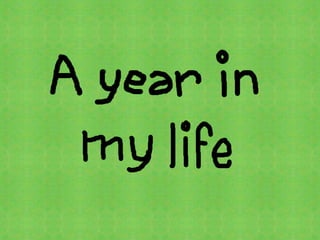 A year in my life 3