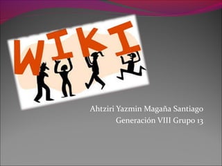 Ahtziri Yazmin Magaña Santiago
Generación VIII Grupo 13
 