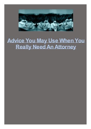 Advice You May Use When You
Really Need An Attorney
 