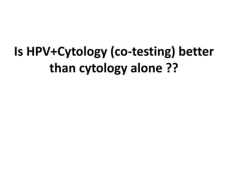 Is HPV+Cytology (co-testing) better
than cytology alone ??
 