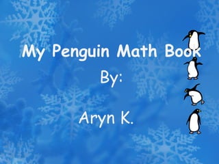 My Penguin Math Book By: Aryn K. 