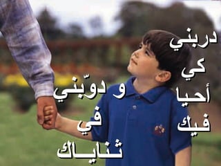 ‫دربني‬
             ‫كي‬
‫و د ّبني‬
   ‫و‬        ‫أحـيا‬
  ‫في‬         ‫فـيك‬
‫ثـنايــاك‬
 